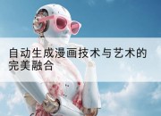 自动生成漫画技术与艺术的完美融合