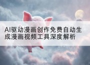 AI驱动漫画创作免费自动生成漫画视频工具深度解析