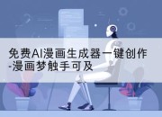免费AI漫画生成器一键创作-漫画梦触手可及