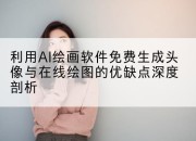 利用AI绘画软件免费生成头像与在线绘图的优缺点深度剖析