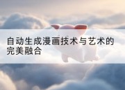 自动生成漫画技术与艺术的完美融合