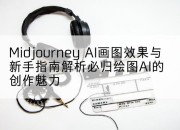 Midjourney AI画图效果与新手指南解析必归绘图AI的创作魅力