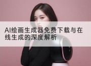 AI绘画生成器免费下载与在线生成的深度解析
