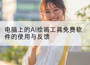 电脑上的AI绘画工具免费软件的使用与反馈
