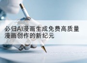 必归AI漫画生成免费高质量漫画创作的新纪元