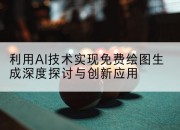 利用AI技术实现免费绘图生成深度探讨与创新应用