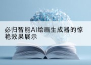 必归智能AI绘画生成器的惊艳效果展示