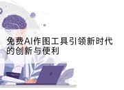 免费AI作图工具引领新时代的创新与便利