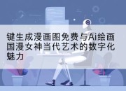 键生成漫画图免费与Ai绘画国漫女神当代艺术的数字化魅力