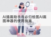 AI插画助手与必归绘图AI画图神器的使用指南