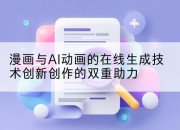 漫画与AI动画的在线生成技术创新创作的双重助力