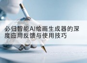 必归智能AI绘画生成器的深度应用反馈与使用技巧