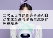 二次元世界的创造奇迹AI自动生成绘画与漫画生成器的免费魔法