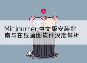 Midjourney中文版安装指南与在线画图软件深度解析