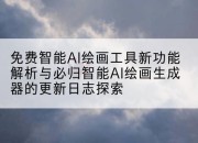 免费智能AI绘画工具新功能解析与必归智能AI绘画生成器的更新日志探索