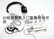 AI绘画教程入门智能绘画世界