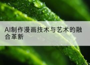 AI制作漫画技术与艺术的融合革新