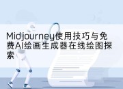 Midjourney使用技巧与免费AI绘画生成器在线绘图探索