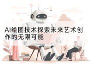 AI绘图技术探索未来艺术创作的无限可能