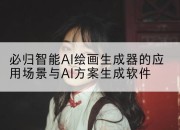 必归智能AI绘画生成器的应用场景与AI方案生成软件