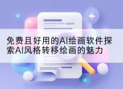 免费且好用的AI绘画软件探索AI风格转移绘画的魅力