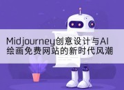 Midjourney创意设计与AI绘画免费网站的新时代风潮