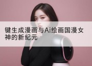 键生成漫画与Ai绘画国漫女神的新纪元