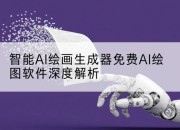 智能AI绘画生成器免费AI绘图软件深度解析