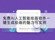 免费AI人工智能绘画软件一键生成绘画的魅力与实用
