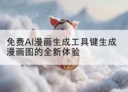 免费AI漫画生成工具键生成漫画图的全新体验