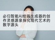 必归智能AI绘画生成器的创作灵感源泉探究现代艺术的数字源头
