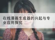 在线漫画生成器的兴起与专业应用探究