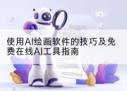 使用AI绘画软件的技巧及免费在线AI工具指南