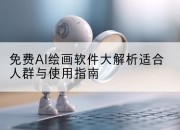 免费AI绘画软件大解析适合人群与使用指南