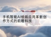 手机智能AI绘画应用革新创作方式的前瞻科技