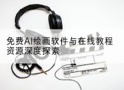 免费AI绘画软件与在线教程资源深度探索
