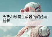 免费AI绘画生成器的崛起与创新