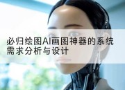 必归绘图AI画图神器的系统需求分析与设计
