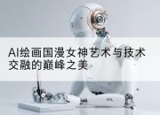 AI绘画国漫女神艺术与技术交融的巅峰之美