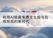 利用AI绘画免费文生图与在线绘图的新时代