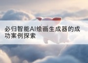 必归智能AI绘画生成器的成功案例探索