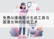 免费AI漫画图片生成工具与国漫女神的绘画艺术