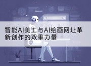 智能AI美工与AI绘画网址革新创作的双重力量