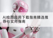 AI绘图应用下载指南精选推荐与实用指南