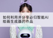 如何利用并分享必归智能AI绘画生成器的作品
