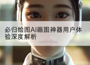 必归绘图AI画图神器用户体验深度解析
