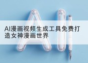 AI漫画视频生成工具免费打造女神漫画世界