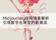 Midjourney应用场景解析引领数字化转型的新潮流
