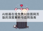 AI绘画在线免费AI绘图网页版的深度解析与应用指南