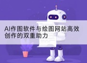 AI作图软件与绘图网站高效创作的双重助力